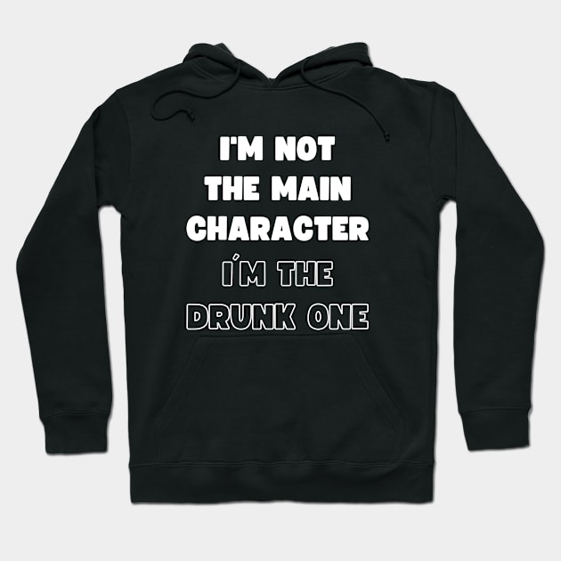 I'M NOT THE MAIN CHARACTER, I'M THE DRUNK ONE Hoodie by apparel.tolove@gmail.com